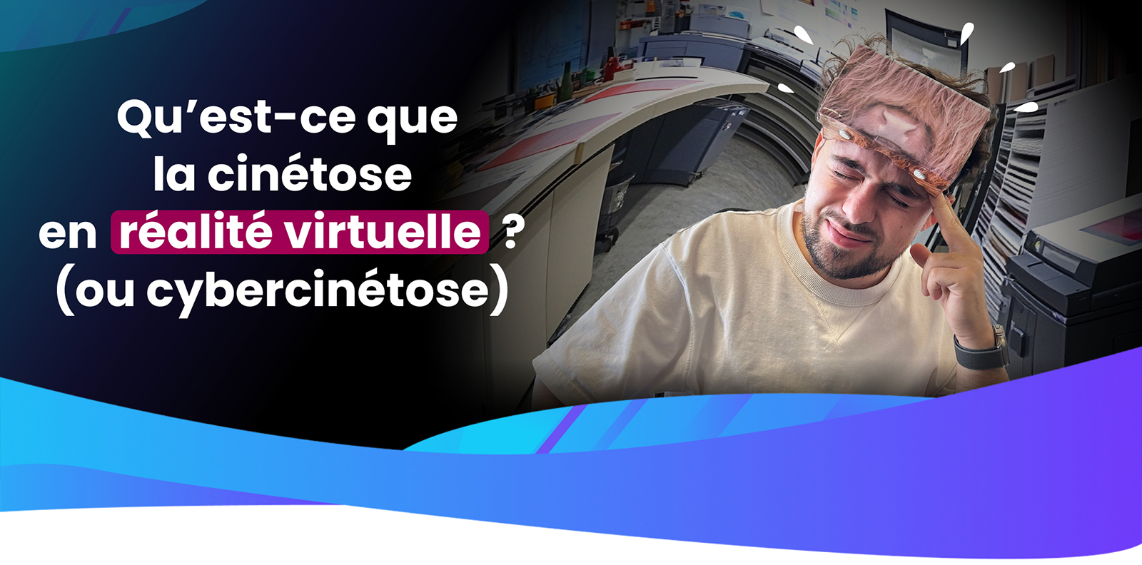 Qu’est-ce que la cinétose en réalité virtuelle (ou cybercinétose) ?