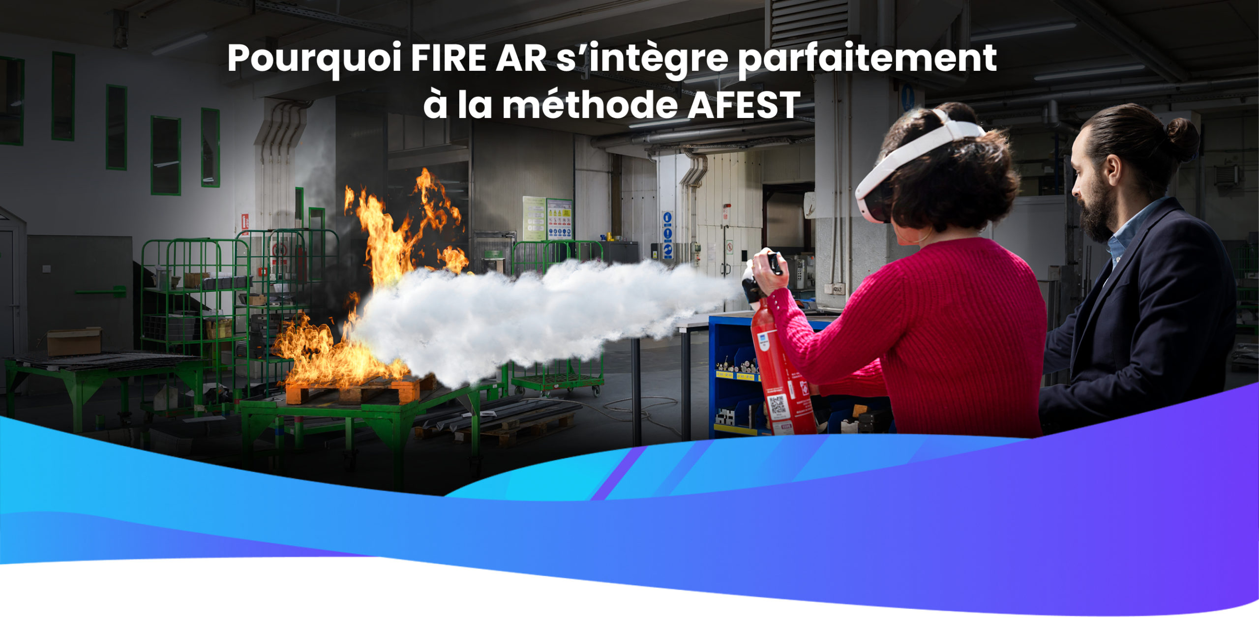Pourquoi FIRE AR s’intègre parfaitement à la méthode FEST ?